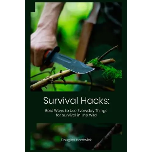 Survival Hacks: Best Ways to Use Everyday Things for Survival in The Wild