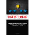 Positive Thinking: A Comprehensive 28-Day Program Designed To Enhance Self-development By Addressing Negative Thinking, Anxiety, And Poor Motivation T