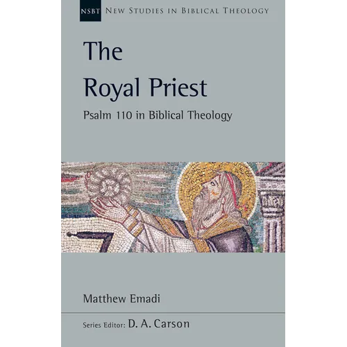 The Royal Priest: Psalm 110 in Biblical Theology Volume 60