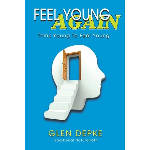 Feel Young Again!: Think Young to Feel Young