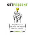Get Present: Simple Strategies to Get Out of Your Head and Lead More Powerfully