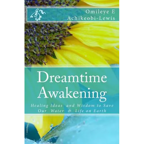 DreamTime Awakening: Healing Ideas and Wisdom to Save our Water & Life on Earth