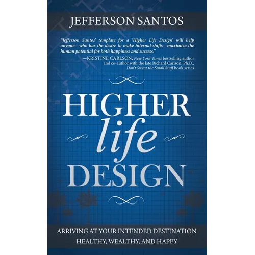 Higher Life Design: Arriving at Your Intended Destination Healthy, Wealthy, and Happy