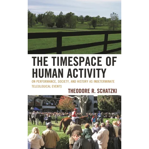 Timespace of Human Activity: On Performance, Society, and History as Indeterminate Teleological Events