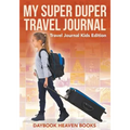 My Super Duper Travel Journal - Travel Journal Kids Edition