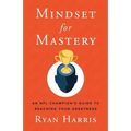 Mindset for Mastery: An NFL Champion's Guide to Reaching Your Greatness