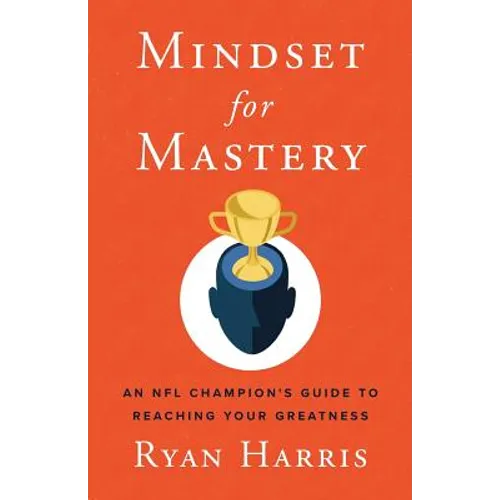 Mindset for Mastery: An NFL Champion's Guide to Reaching Your Greatness