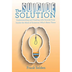 The Suicide Solution: Understanding and Dealing with Suicide from Inside the Mind of Someone Who's Been There - Paperback