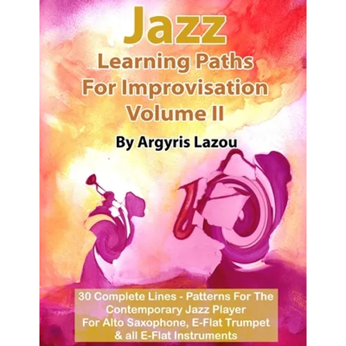Jazz Learning Paths For Improvisation Volume II: 30 Complete Lines - Patterns For The Contemporary Jazz Player/For Alto Saxophone, E-Flat Trumpet & al
