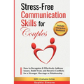 Stress-Free Communication Skills for Couples: How to Recognize & Effectively Address Issues, Build Trust, and Resolve Conflicts for a Stronger Marriag