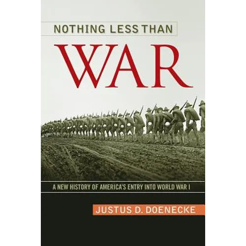 Nothing Less Than War: A New History of America's Entry Into World War I