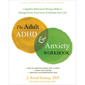 The Adult ADHD and Anxiety Workbook: Cognitive Behavioral Therapy Skills to Manage Stress, Find Focus, and Reclaim Your Life