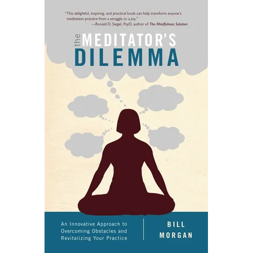 The Meditator's Dilemma: An Innovative Approach to Overcoming Obstacles and Revitalizing Your Practice