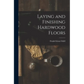 Laying and Finishing Hardwood Floors