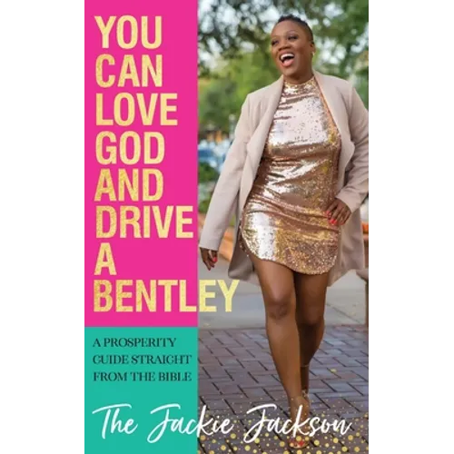 You Can Love God and Drive a Bentley!: A Prosperity Guide Straight From The Bible