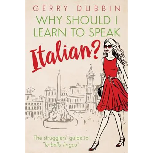 Why Should I Learn to Speak Italian?: The Strugglers' Guide to "La Bella Lingua"