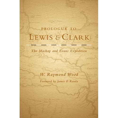 Prologue to Lewis and Clark: The MacKay and Evans Expedition Volume 79