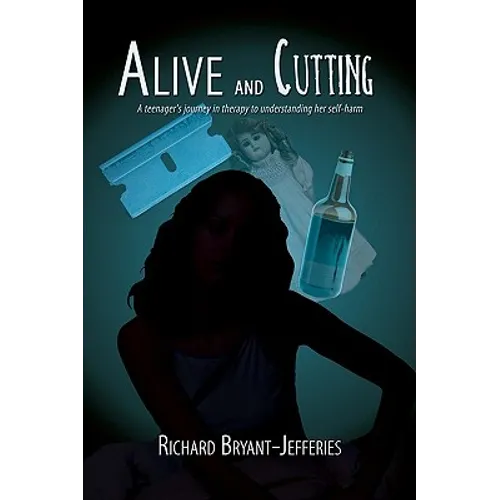 Alive and Cutting: A Teenager's Journey in Therapy to Understanding Her Self-Harm
