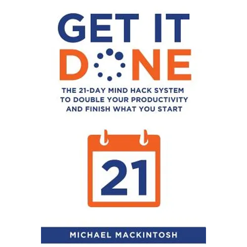 Get It Done: The 21-Day Mind Hack System to Double Your Productivity and Finish What You Start