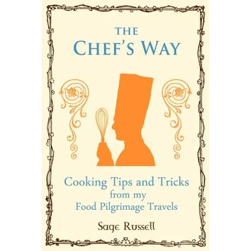 The Chef's Way: Cooking Tips Tricks and Techniques from my Food Pilgrimage Travels