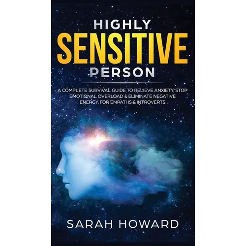Highly Sensitive Person: A complete Survival Guide to Relieve Anxiety, Stop Emotional Overload & Eliminate Negative Energy, for Empaths & Introverts