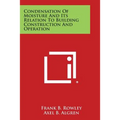 Condensation of Moisture and Its Relation to Building Construction and Operation