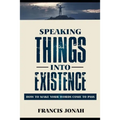 Speaking Things Into Existence: How To Make Your Words Come To Pass