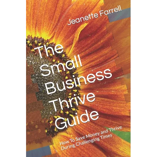 The Small Business Thrive Guide: How To Save Money and Thrive During Challenging Times