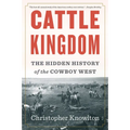 Cattle Kingdom: The Hidden History of the Cowboy West