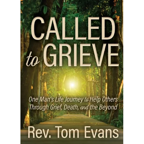 Called to Grieve: One Man's Life Journey to Help Others Through Grief, Death, and the Beyond