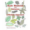 Bush Medicine in the Bahamas - A Modern Approach: Modern Phytotherapy is based on traditional Bush Medicines and plants are the foundation of many pha