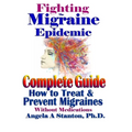 Fighting The Migraine Epidemic: A Complete Guide: How To Treat & Prevent Migraines Without Medicine