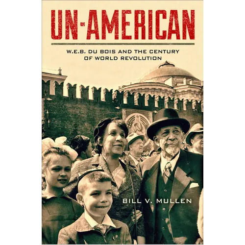 Un-American: W.E.B. Du Bois and the Century of World Revolution