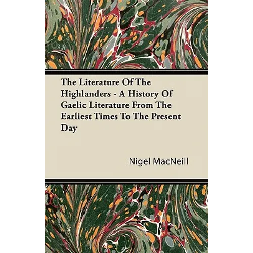 The Literature Of The Highlanders - A History Of Gaelic Literature From The Earliest Times To The Present Day