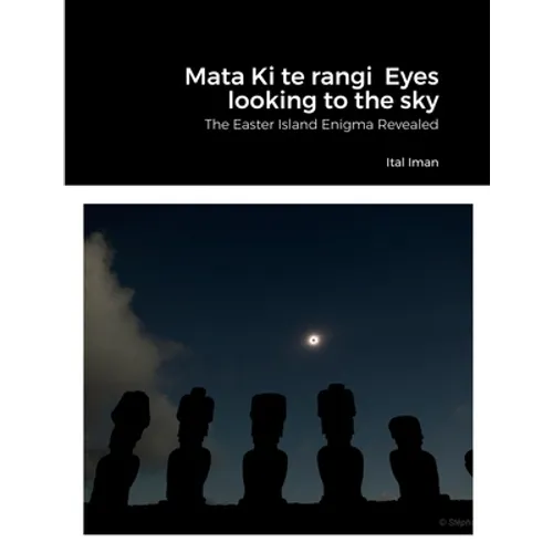 Mata Ki te rangi Eyes looking to the sky: The Easter Island Enigma Revealed