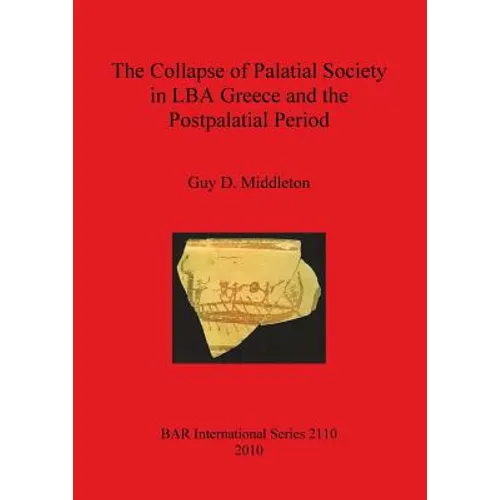 The Collapse of Palatial Society in LBA Greece and the Postpalatial Period