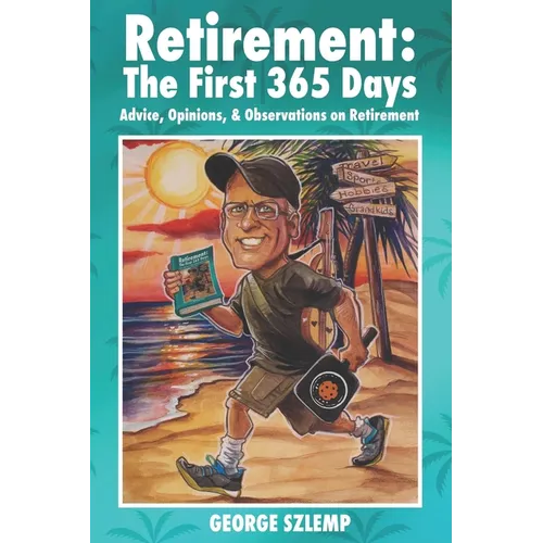Retirement: The First 365 Days: Advice, Opinions, Observations