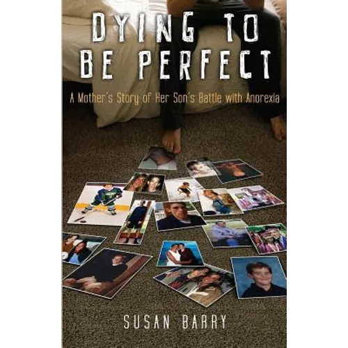 Dying to Be Perfect: A Mother's Story of Her Son's Battle with Anorexia
