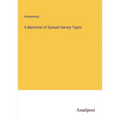 A Memorial of Samuel Harvey Taylor