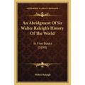 An Abridgment Of Sir Walter Raleigh's History Of The World: In Five Books (1698)
