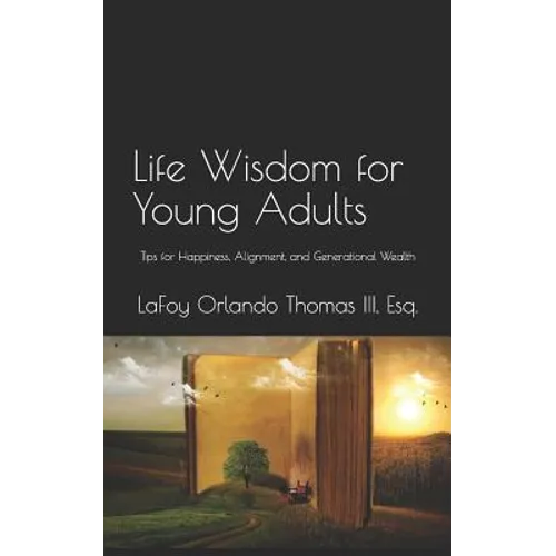 Life Wisdom for Young Adults: Tips for Happiness, Alignment, and Generational Wealth