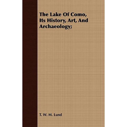 The Lake Of Como, Its History, Art, And Archaeology;
