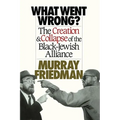 What Went Wrong?: The Creation & Collapse of the Black-Jewish Alliance