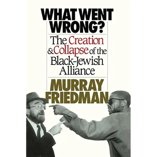 What Went Wrong?: The Creation & Collapse of the Black-Jewish Alliance