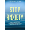 Stop Anxiety: Simple and Immediate Steps For Ending Anxiety and Improving Your Life Now
