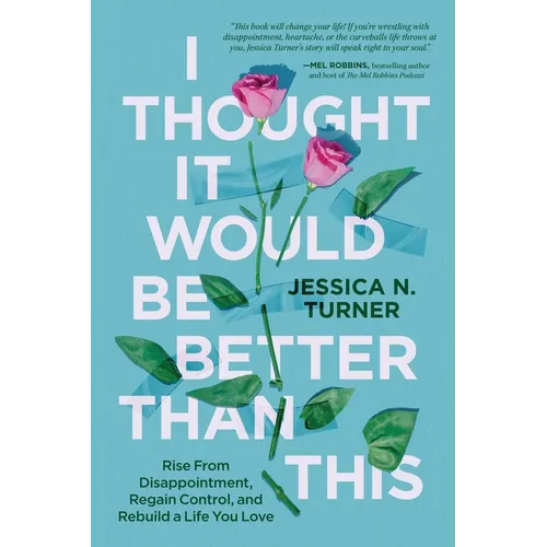 I Thought It Would Be Better Than This: Rise from Disappointment, Regain Control, and Rebuild a Life You Love