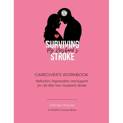Surviving My Husband's Stroke Caregiver's Workbook: Reflection, Organization, and Support for Life After Your Husband's Stroke