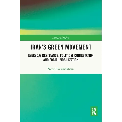 Iran's Green Movement: Everyday Resistance, Political Contestation and Social Mobilization