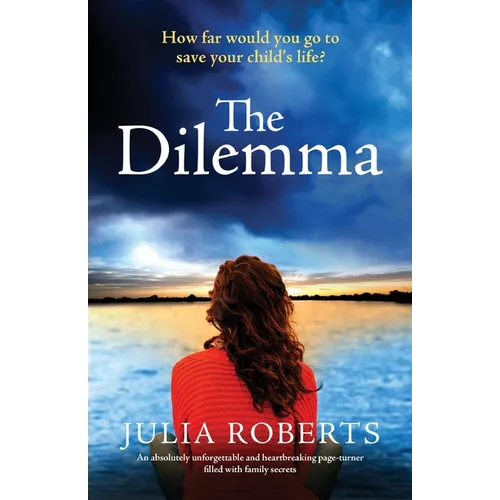 The Dilemma: An absolutely unforgettable and heartbreaking page-turner filled with family secrets