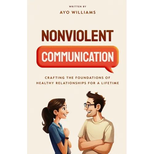 Nonviolent Communication: Crafting the Foundations of Healthy Relationships for a Lifetime